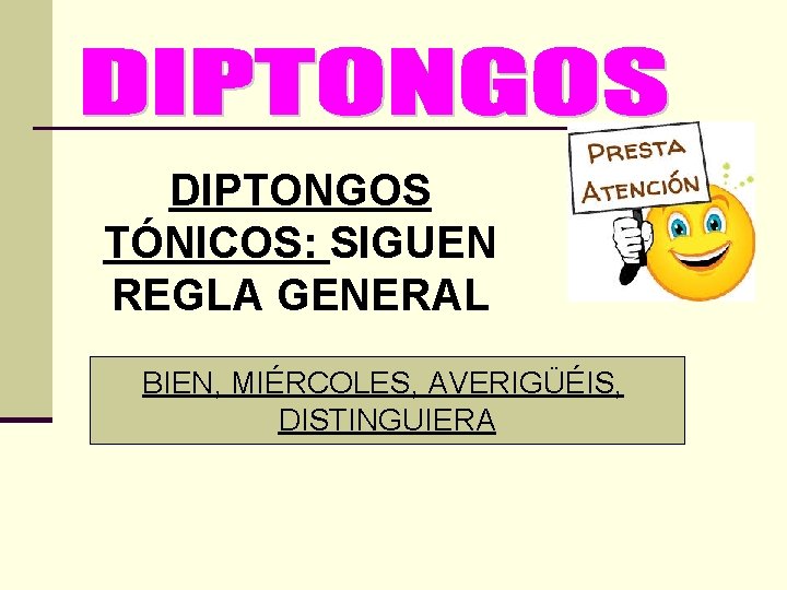 DIPTONGOS TÓNICOS: SIGUEN REGLA GENERAL BIEN, MIÉRCOLES, AVERIGÜÉIS, DISTINGUIERA 