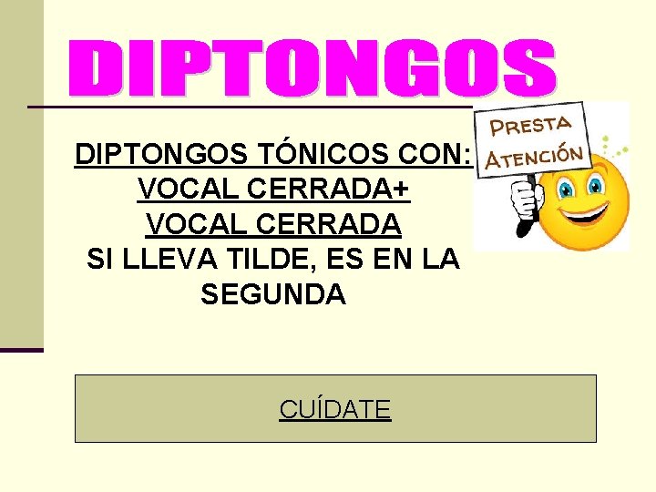 DIPTONGOS TÓNICOS CON: VOCAL CERRADA+ VOCAL CERRADA SI LLEVA TILDE, ES EN LA SEGUNDA