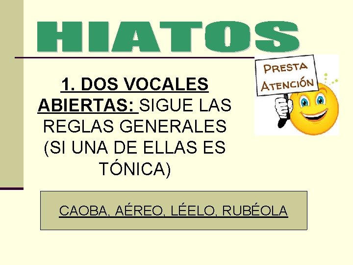 1. DOS VOCALES ABIERTAS: SIGUE LAS REGLAS GENERALES (SI UNA DE ELLAS ES TÓNICA)