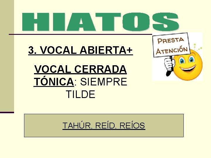 3. VOCAL ABIERTA+ VOCAL CERRADA TÓNICA: SIEMPRE TILDE TAHÚR, REÍD, REÍOS 