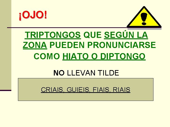 ¡OJO! TRIPTONGOS QUE SEGÚN LA ZONA PUEDEN PRONUNCIARSE COMO HIATO O DIPTONGO NO LLEVAN ¡OJO! TRIPTONGOS QUE SEGÚN LA ZONA PUEDEN PRONUNCIARSE COMO HIATO O DIPTONGO NO LLEVAN