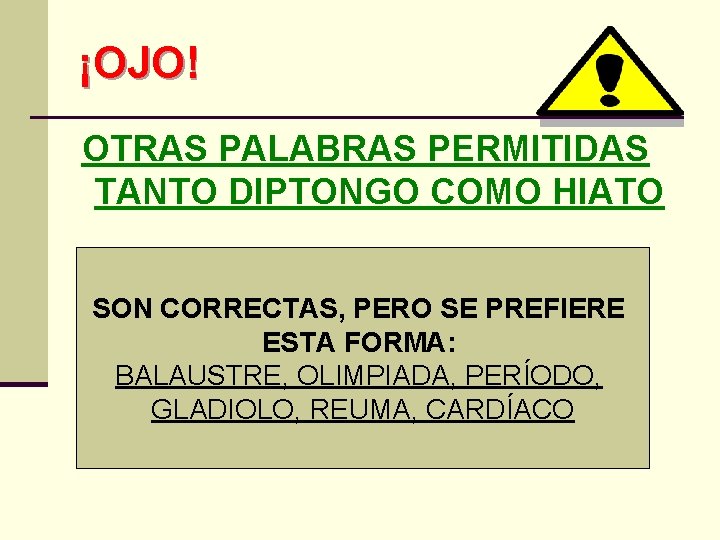 ¡OJO! OTRAS PALABRAS PERMITIDAS TANTO DIPTONGO COMO HIATO SON CORRECTAS, PERO SE PREFIERE ESTA