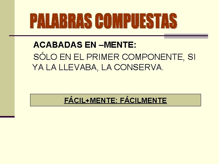 ACABADAS EN –MENTE: SÓLO EN EL PRIMER COMPONENTE, SI YA LA LLEVABA, LA CONSERVA.