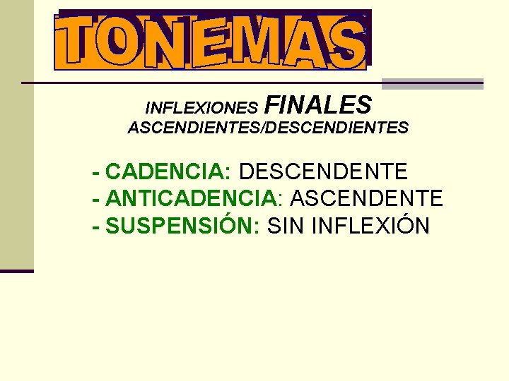 INFLEXIONES FINALES ASCENDIENTES/DESCENDIENTES - CADENCIA: DESCENDENTE - ANTICADENCIA: ASCENDENTE - SUSPENSIÓN: SIN INFLEXIÓN 