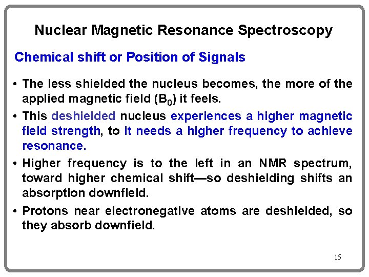 Nuclear Magnetic Resonance Spectroscopy Chemical shift or Position of Signals • The less shielded