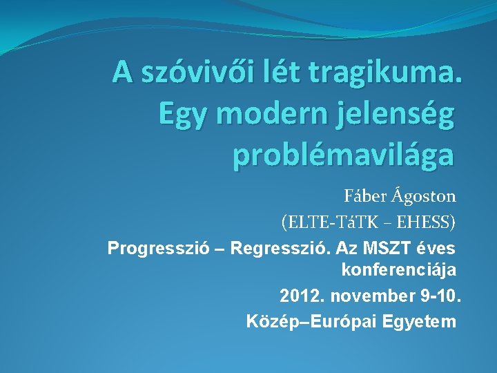 A szóvivői lét tragikuma. Egy modern jelenség problémavilága Fáber Ágoston (ELTE-TáTK – EHESS) Progresszió