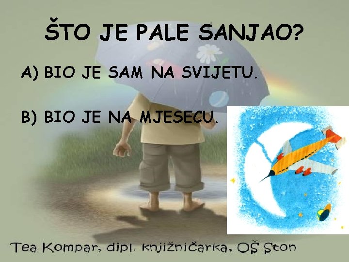 ŠTO JE PALE SANJAO? A) BIO JE SAM NA SVIJETU. B) BIO JE NA