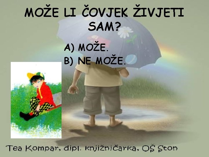 MOŽE LI ČOVJEK ŽIVJETI SAM? A) MOŽE. B) NE MOŽE. 