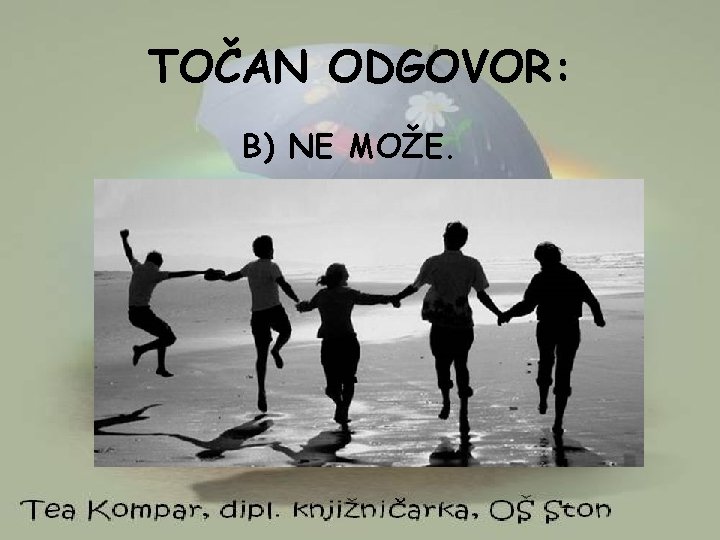 TOČAN ODGOVOR: B) NE MOŽE. 