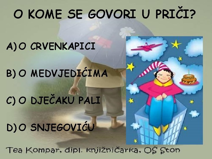 O KOME SE GOVORI U PRIČI? A) O CRVENKAPICI B) O MEDVJEDIĆIMA C) O