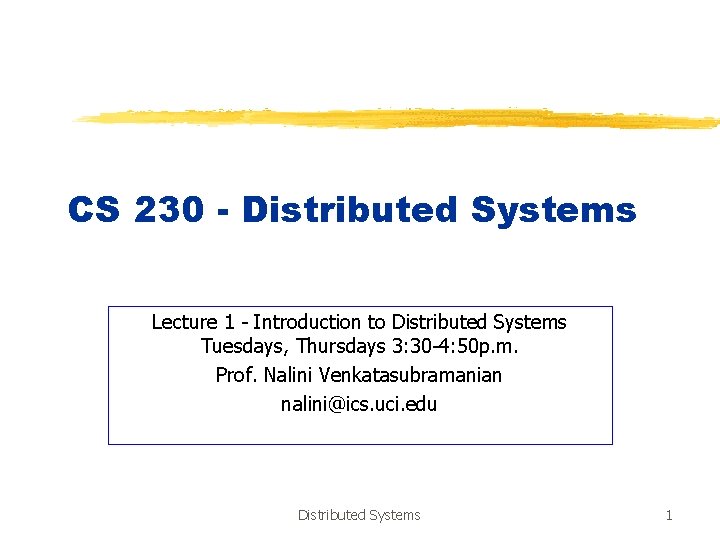 CS 230 - Distributed Systems Lecture 1 - Introduction to Distributed Systems Tuesdays, Thursdays