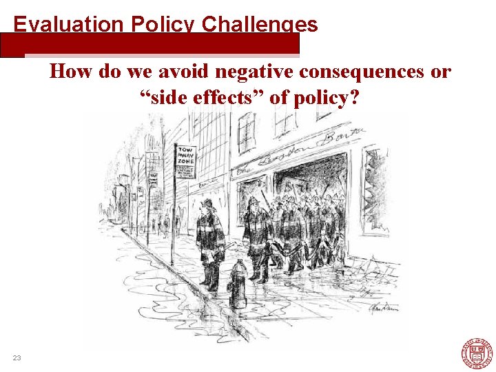 Evaluation Policy Challenges How do we avoid negative consequences or “side effects” of policy?