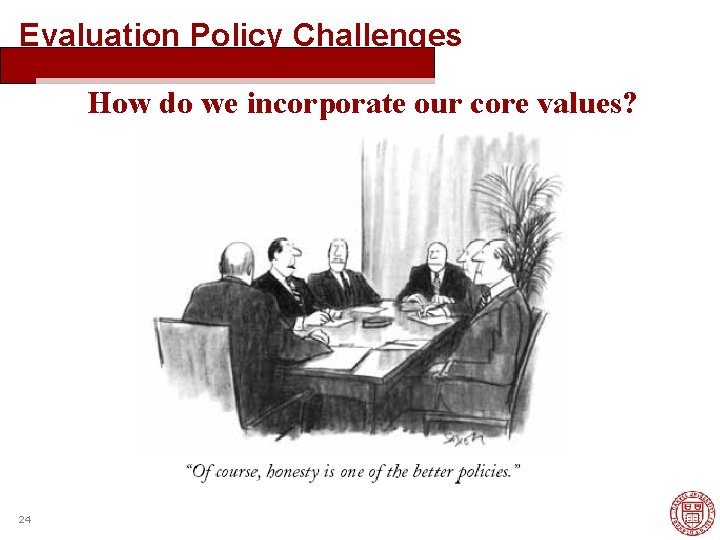 Evaluation Policy Challenges How do we incorporate our core values? 24 