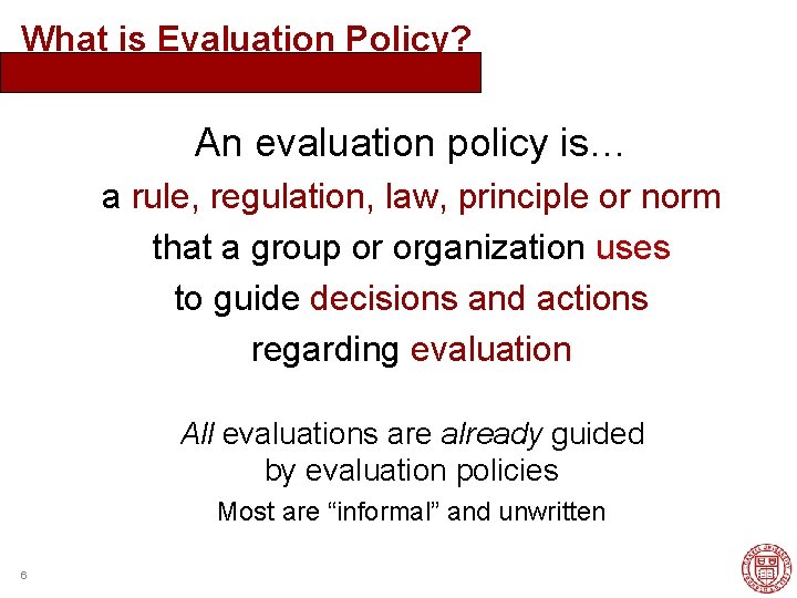 What is Evaluation Policy? An evaluation policy is… a rule, regulation, law, principle or