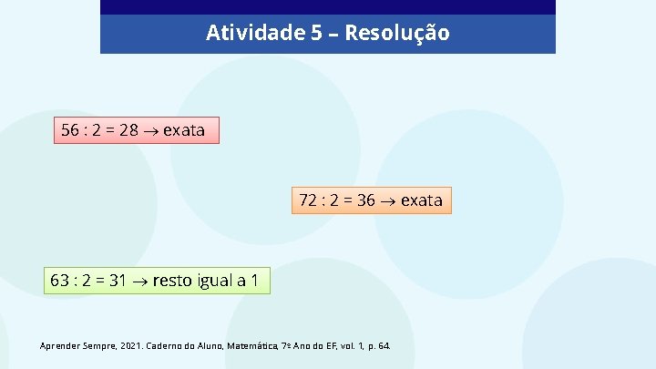 Atividade 5 – Resolução 56 : 2 = 28 exata 72 : 2 =