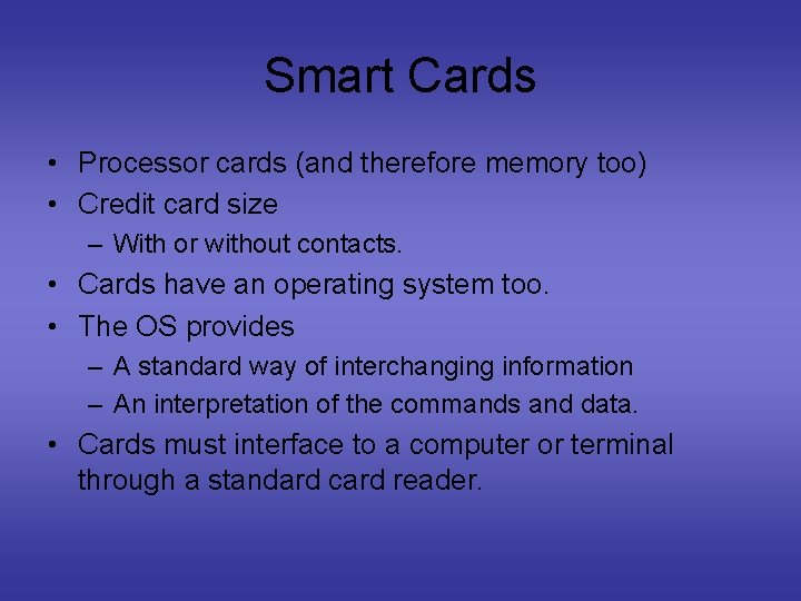 Smart Cards • Processor cards (and therefore memory too) • Credit card size –