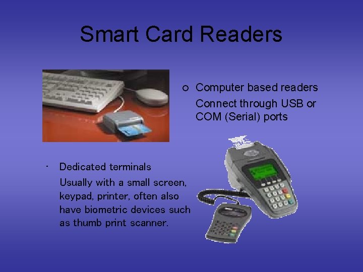 Smart Card Readers ¢ • Dedicated terminals Usually with a small screen, keypad, printer,
