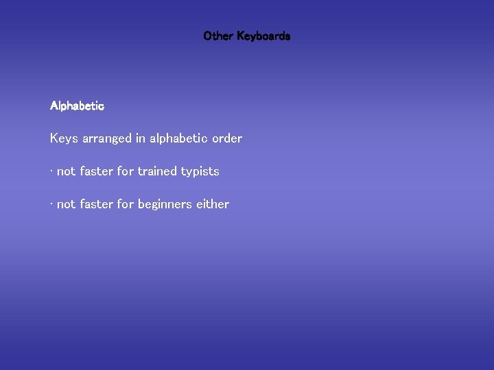 Other Keyboards Alphabetic Keys arranged in alphabetic order • not faster for trained typists