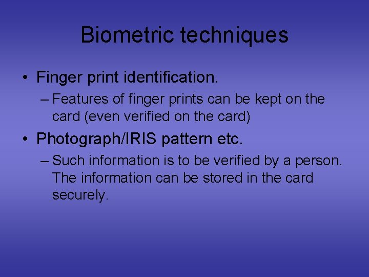 Biometric techniques • Finger print identification. – Features of finger prints can be kept