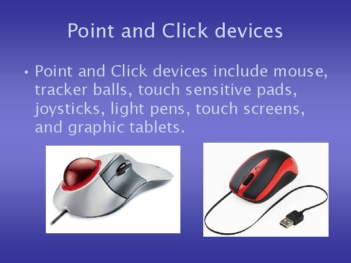 Point and Click devices • Point and Click devices include mouse, tracker balls, touch