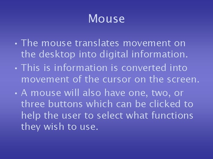 Mouse • The mouse translates movement on the desktop into digital information. • This