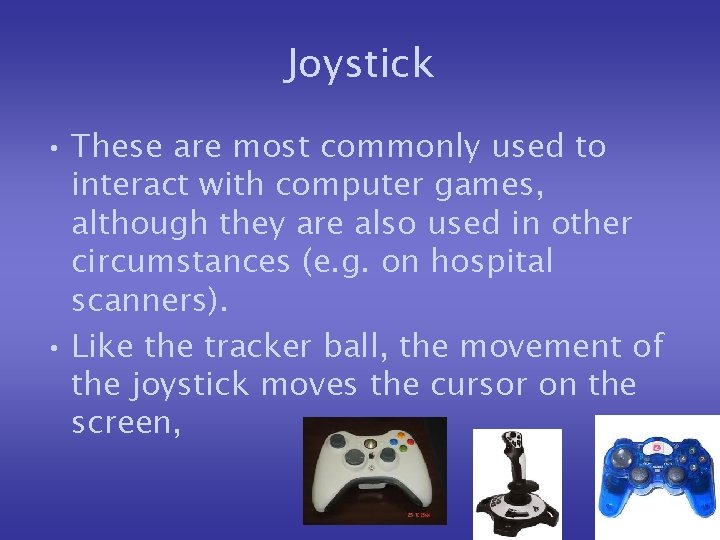 Joystick • These are most commonly used to interact with computer games, although they