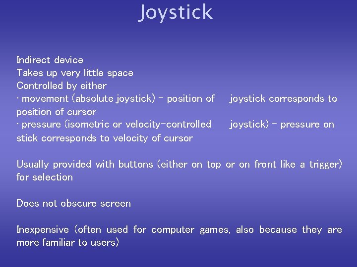 Joystick Indirect device Takes up very little space Controlled by either • movement (absolute