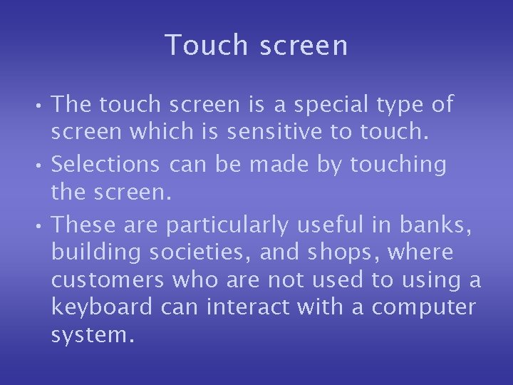 Touch screen • The touch screen is a special type of screen which is