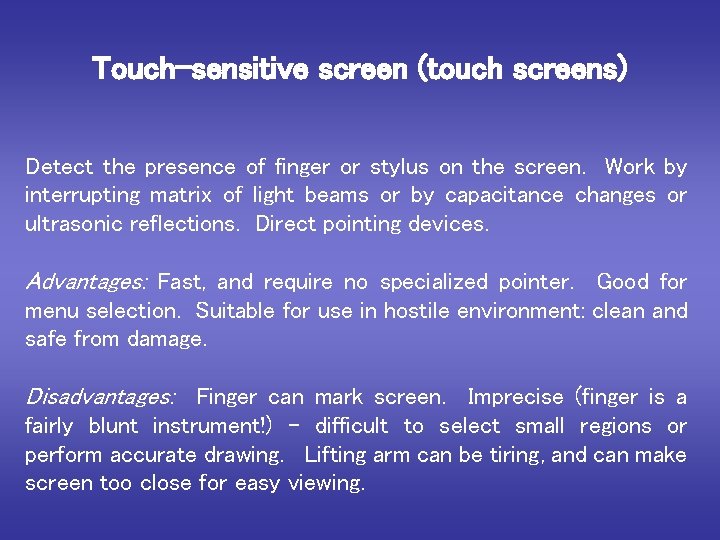 Touch-sensitive screen (touch screens) Detect the presence of finger or stylus on the screen.