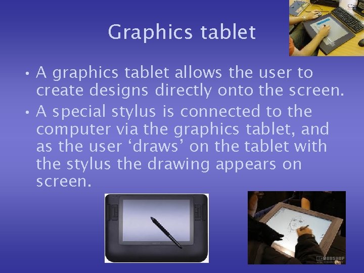 Graphics tablet • A graphics tablet allows the user to create designs directly onto