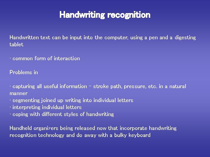 Handwriting recognition Handwritten text can be input into the computer, using a pen and