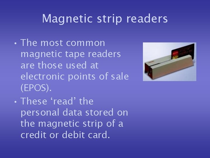Magnetic strip readers • The most common magnetic tape readers are those used at