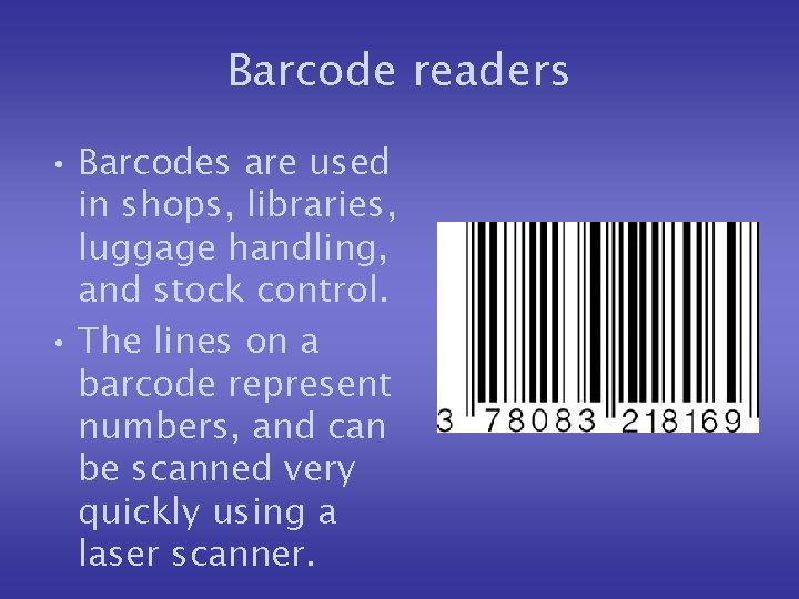 Barcode readers • Barcodes are used in shops, libraries, luggage handling, and stock control.