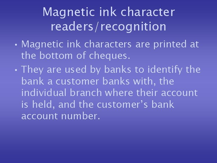 Magnetic ink character readers/recognition • Magnetic ink characters are printed at the bottom of