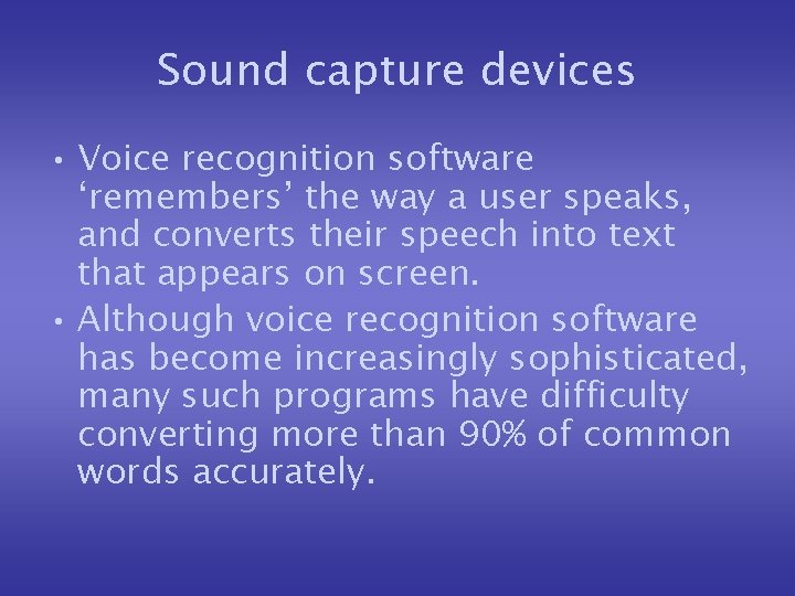 Sound capture devices • Voice recognition software ‘remembers’ the way a user speaks, and