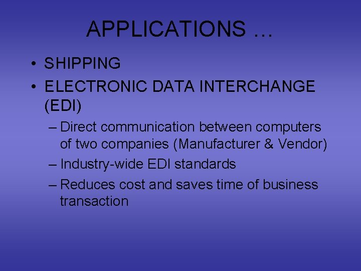 APPLICATIONS … • SHIPPING • ELECTRONIC DATA INTERCHANGE (EDI) – Direct communication between computers