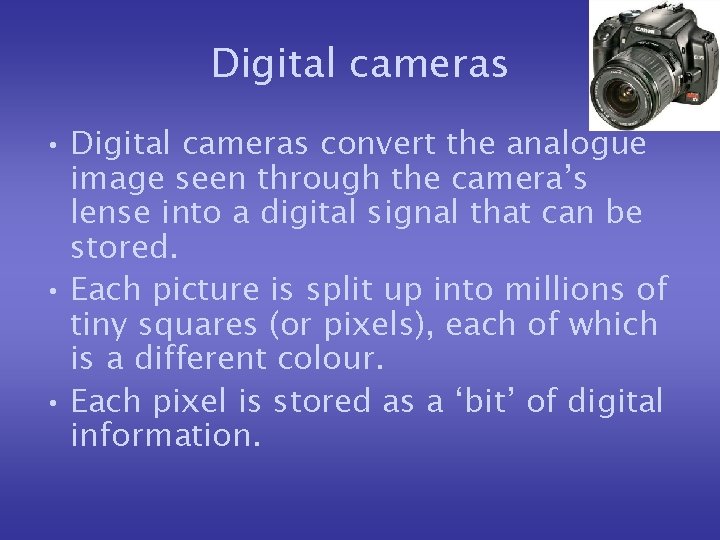 Digital cameras • Digital cameras convert the analogue image seen through the camera’s lense