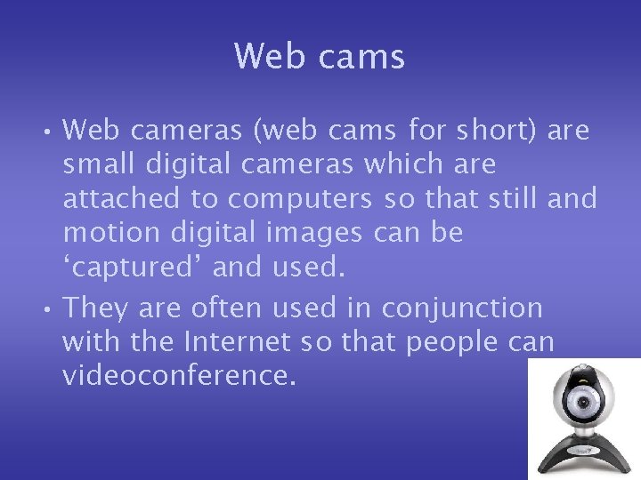 Web cams • Web cameras (web cams for short) are small digital cameras which