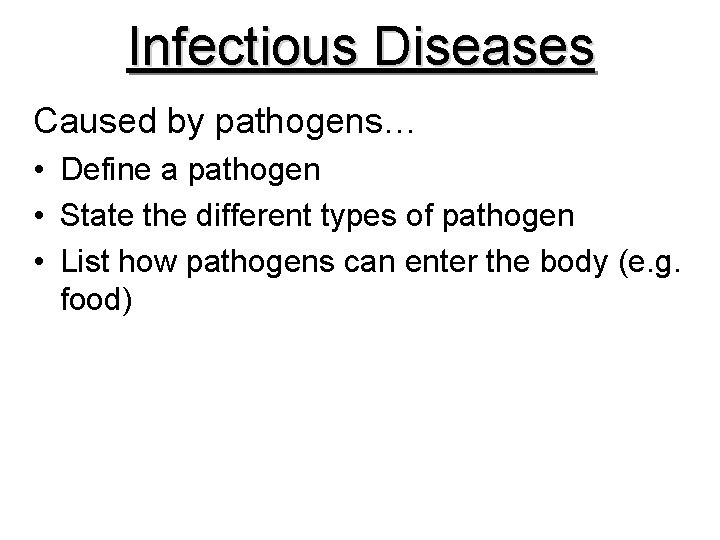 Infectious Diseases Caused by pathogens… • Define a pathogen • State the different types