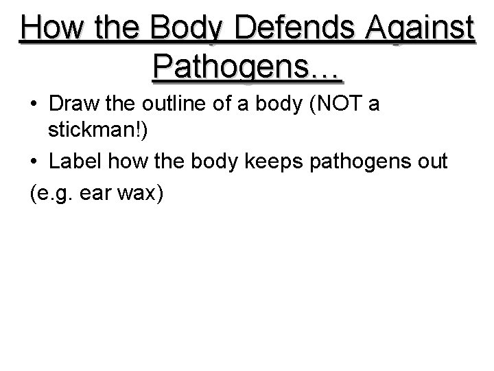 How the Body Defends Against Pathogens… • Draw the outline of a body (NOT