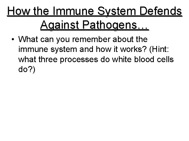 How the Immune System Defends Against Pathogens… • What can you remember about the