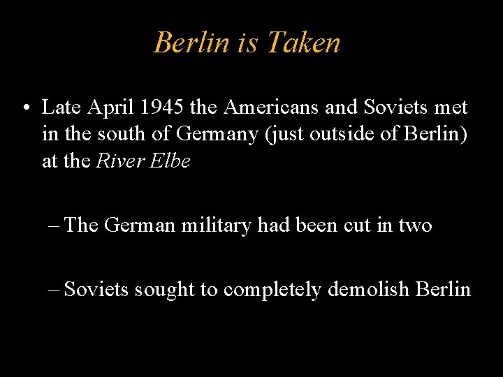 Berlin is Taken • Late April 1945 the Americans and Soviets met in the