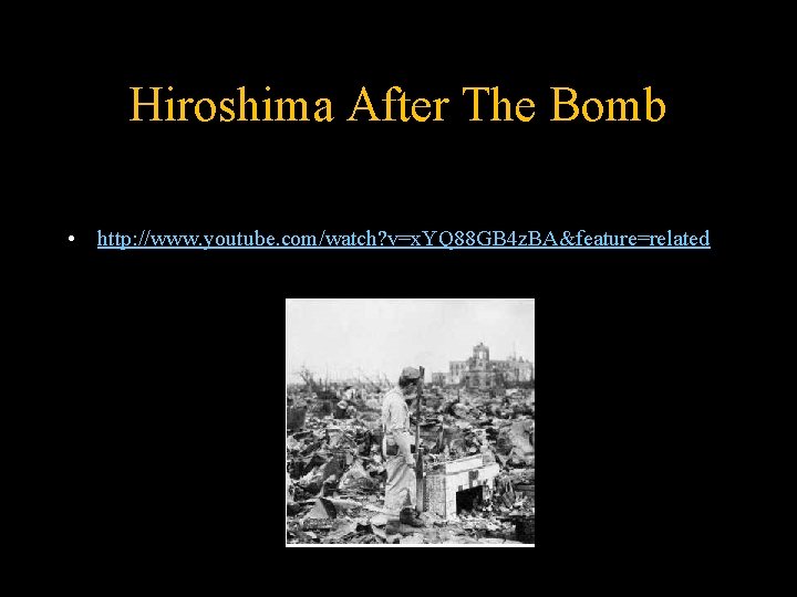 Hiroshima After The Bomb • http: //www. youtube. com/watch? v=x. YQ 88 GB 4