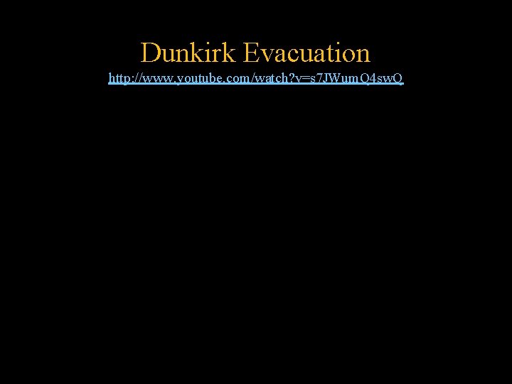 Dunkirk Evacuation http: //www. youtube. com/watch? v=s 7 JWum. Q 4 sw. Q 