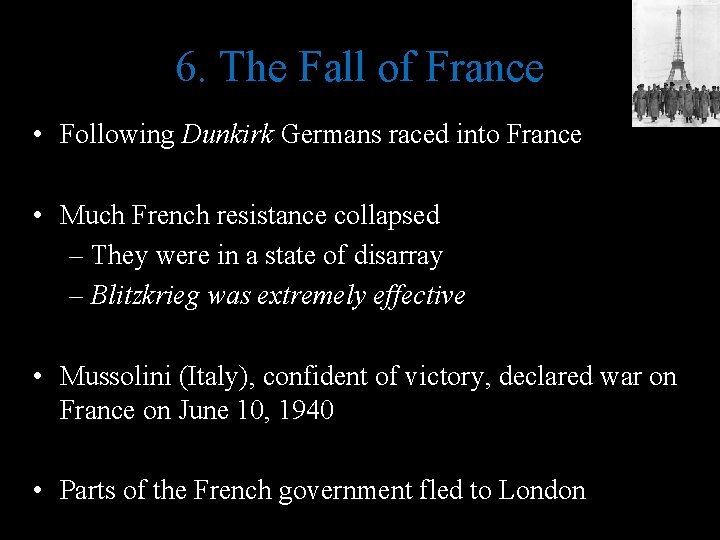 6. The Fall of France • Following Dunkirk Germans raced into France • Much