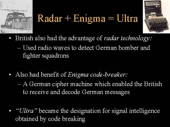 Radar + Enigma = Ultra • British also had the advantage of radar technology: