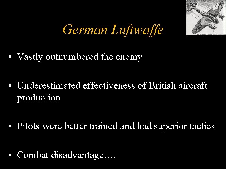 German Luftwaffe • Vastly outnumbered the enemy • Underestimated effectiveness of British aircraft production