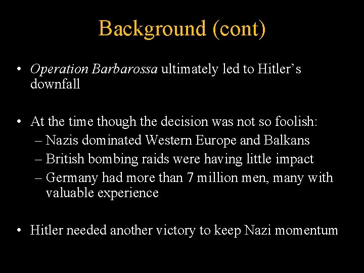 Background (cont) • Operation Barbarossa ultimately led to Hitler’s downfall • At the time