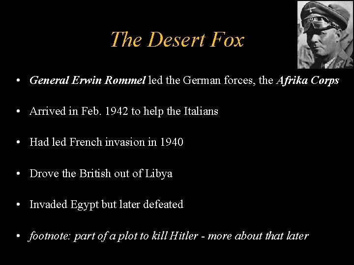 The Desert Fox • General Erwin Rommel led the German forces, the Afrika Corps