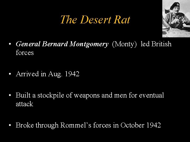 The Desert Rat • General Bernard Montgomery (Monty) led British forces • Arrived in